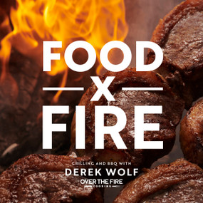 Food by Fire (Grilling and BBQ with Derek Wolf of Over the Fire Cooking) by Derek Wolf, 9781592339754