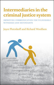 Intermediaries in the Criminal Justice System (Improving Communication for Vulnerable Witnesses and Defendants) by Joyce Plotnikoff, Richard Woolfson, 9781447326069
