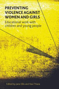 Preventing Violence against Women and Girls (Educational Work with Children and Young People) - 9781447307310 by Jane Ellis, Ravi K. Thiara, 9781447307310
