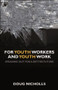 For Youth Workers and Youth Work (Speaking Out for a Better Future) by Doug Nicholls, 9781847428707