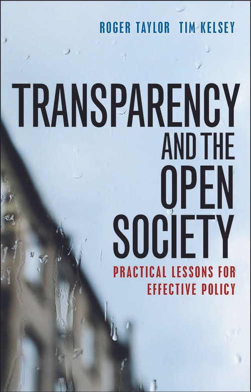 Transparency and the Open Society (Practical Lessons for Effective Policy) by Roger Taylor, Tim Kelsey, 9781447325369
