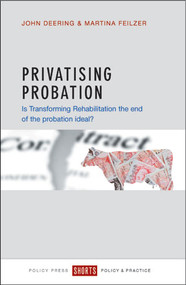 Privatising Probation (Is Transforming Rehabilitation the End of the Probation Ideal?) by John Deering, Martina Feilzer, 9781447327288