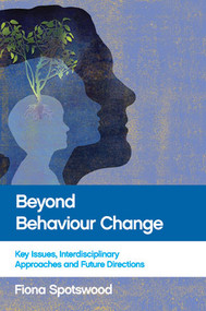 Beyond Behaviour Change (Key Issues, Interdisciplinary Approaches and Future Directions) by Fiona Spotswood, 9781447317562
