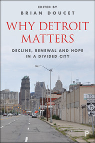 Why Detroit Matters (Decline, Renewal and Hope in a Divided City) - 9781447327875 by Tyree Guyton, Friso Wiersum, Drew Philp, Jessica Brooke Williams, Khalil Ligon, Dan Kinkead, Jessica Care Moore, Julia Sattler, Jason Roche, Kimberley Kinder, Joshua Akers, Rene Kreichauf, Reynolds Farley, George Galster, Brian Doucet, 9781447327875