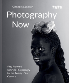 Photography Now (Fifty Pioneers Defining Photography for the Twenty-First Century) by Charlotte Jansen, 9781781576205