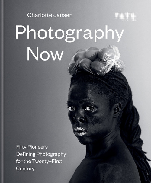 Photography Now (Fifty Pioneers Defining Photography for the Twenty-First Century) by Charlotte Jansen, 9781781576205