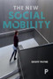 The New Social Mobility (How the Politicians Got It Wrong) by Geoff Payne, 9781447310655
