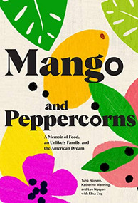 Mango & Peppercorns (A Memoir of Food, an Unlikely Family, and the American Dream) by Tung Nguyen, Katherine Manning, Lyn Nguyen, Elisa Ung, Michelle Bernstein, 9781797202242