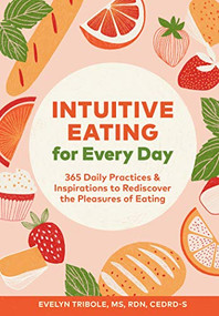 Intuitive Eating for Every Day (365 Daily Practices & Inspirations to Rediscover the Pleasures of Eating) by Evelyn Tribole, 9781797203980