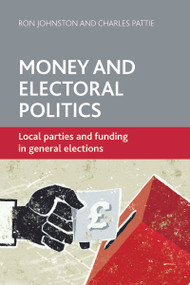 Money and Electoral Politics (Local Parties and Funding at General Elections) - 9781447306313 by Ron Johnston, Charles Pattie, 9781447306313