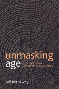 Unmasking age (The significance of age for social research) by Bill Bytheway, 9781847426178