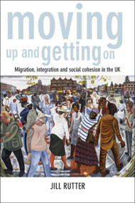 Moving Up and Getting On (Migration, Integration and Social Cohesion in the UK) by Jill Rutter, 9781447314622