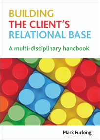 Building the Client's Relational Base (A Multidisciplinary Handbook) by Mark Furlong, 9781847428615