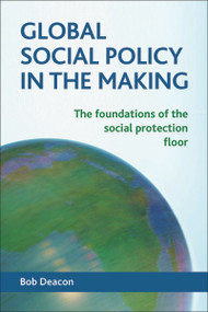 Global Social Policy in the Making (The Foundations of the Social Protection Floor) - 9781447312345 by Bob Deacon, 9781447312345