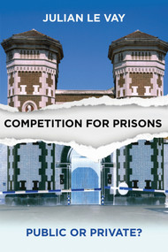 Competition for Prisons (Public or Private?) by Julian Le Vay, 9781447313229