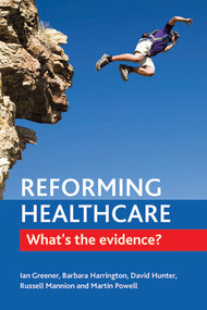 Reforming Healthcare (What's the Evidence?) - 9781447307105 by Ian Greener, Barbara E. Harrington, David J. Hunter, Russell Mannion, Martin Powell, 9781447307105