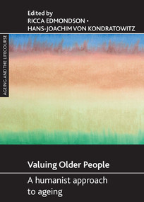 Valuing older people (A humanist approach to ageing) by Ricca Edmondson, Hans-Joachim von Kondratowitz, 9781847422910