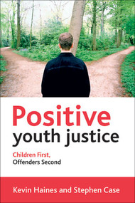 Positive Youth Justice (Children First, Offenders Second) by Kevin Haines, Stephen Case, 9781447321712