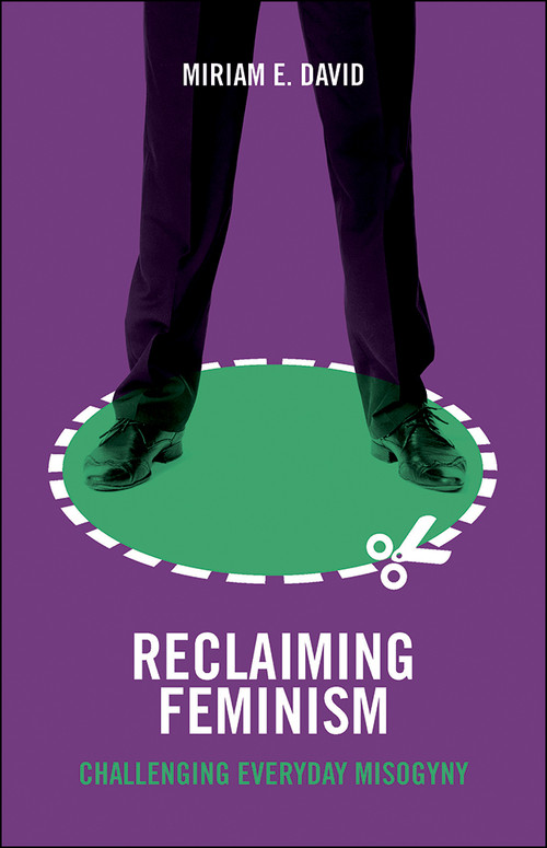 Reclaiming Feminism (Challenging Everyday Misogyny) by Miriam E. David, 9781447328179