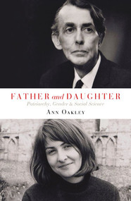Father and Daughter (Patriarchy, Gender and Social Science) by Ann Oakley, 9781447318101