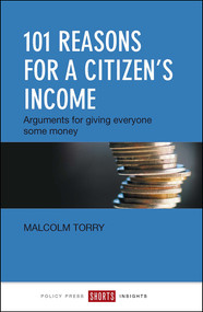101 Reasons for a Citizen's Income (Arguments for Giving Everyone Some Money) by Malcolm Torry, 9781447326120