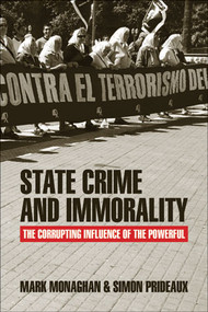 State Crime and Immorality (The Corrupting Influence of the Powerful) by Mark Monaghan, Simon Prideaux, 9781447316756