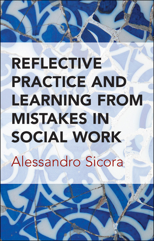 Reflective Practice and Learning From Mistakes in Social Work by Alessandro Sicora, 9781447325222
