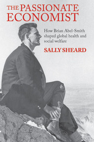 The Passionate Economist (How Brian Abel-Smith Shaped Global Health and Social Welfare) by Sally Sheard, 9781447314844