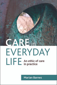 Care in Everyday Life (An Ethic of Care in Practice) - 9781847428226 by Marian Barnes, 9781847428226