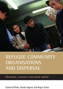 Refugee community organisations and dispersal (Networks, resources and social capital) - 9781861346339 by David Griffiths, Nando Sigona, Roger Zetter, 9781861346339