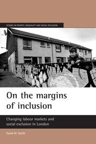On the margins of inclusion (Changing labour markets and social exclusion in London) by David M. Smith, 9781861346001