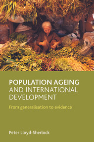 Population ageing and international development (From generalisation to evidence) by Peter Lloyd-Sherlock, 9781847421920