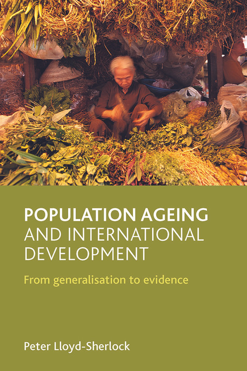 Population ageing and international development (From generalisation to evidence) by Peter Lloyd-Sherlock, 9781847421920