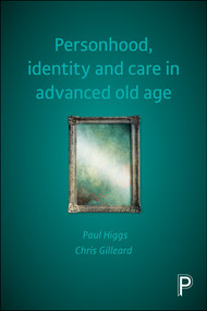 Personhood, Identity and Care in Advanced Old Age by Paul Higgs, Chris Gilleard, 9781447319061