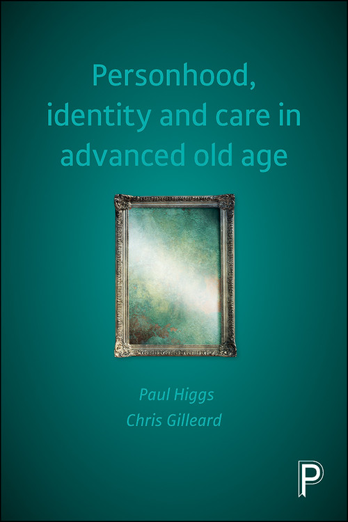 Personhood, Identity and Care in Advanced Old Age by Paul Higgs, Chris Gilleard, 9781447319061