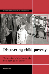 Discovering child poverty (The creation of a policy agenda from 1800 to the present) by Lucinda Platt, 9781861345837