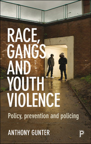 Race, Gangs and Youth Violence (Policy, Prevention and Policing) by Anthony Gunter, 9781447322870