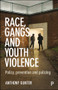 Race, Gangs and Youth Violence (Policy, Prevention and Policing) by Anthony Gunter, 9781447322870
