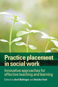Practice Placement in Social Work (Innovative Approaches for Effective Teaching and Learning) by Avril Bellinger, Deirdre Ford, 9781447318613