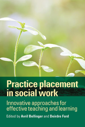 Practice Placement in Social Work (Innovative Approaches for Effective Teaching and Learning) by Avril Bellinger, Deirdre Ford, 9781447318613
