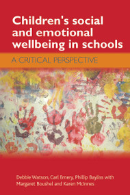 Children's Social and Emotional Wellbeing in Schools (A Critical Perspective) by Debbie Watson, Carl Emery, Phillip Bayliss, Margaret Boushel, Karen McInnes, 9781847425133