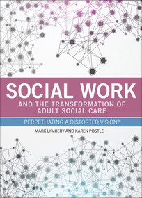 Social Work and the Transformation of Adult Social Care (Perpetuating a Distorted Vision?) - 9781447310419 by Mark Lymbery, Karen Postle, 9781447310419