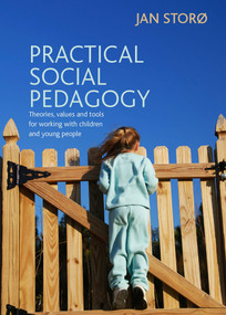 Practical Social Pedagogy (Theories, Values and Tools for Working with Children and Young People) - 9781447305385 by Jan Storø, 9781447305385