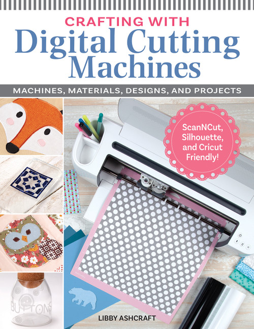 Crafting with Digital Cutting Machines (Machines, Materials, Designs, and Projects) by Libby Ashcraft, 9781497101548