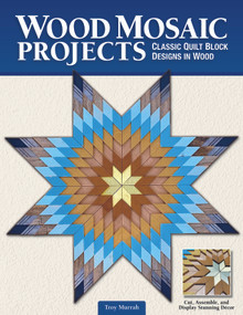 Wood Mosaic Projects (Classic Quilt Block Designs in Wood ) by Troy Murrah, 9781497101425