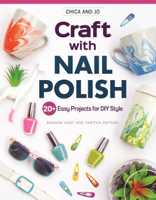 Chica and Jo Craft with Nail Polish (20+ Easy Projects for DIY Style) by Sandra Vogt, Tabitha Dotson, 9781497205284