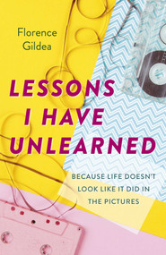 Lessons I Have Unlearned (Because Life Doesn't Look Like It Did In The Pictures) by Florence Gildea, 9781789045758