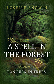 A Spell in the Forest (Book 1 - Tongues in Trees) by Roselle Angwin, 9781789046304