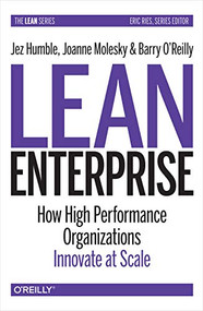 Lean Enterprise (How High Performance Organizations Innovate at Scale) by Jez Humble, Joanne Molesky, Barry O'Reilly, 9781492091776