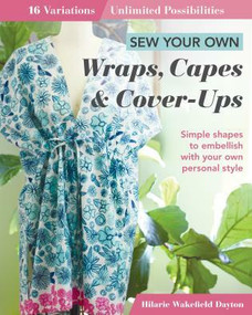 Sew Your Own Wraps, Capes & Cover-Ups (16 Variations; Unlimited Possibilities) by Hilarie Wakefield Dayton, 9781644030394